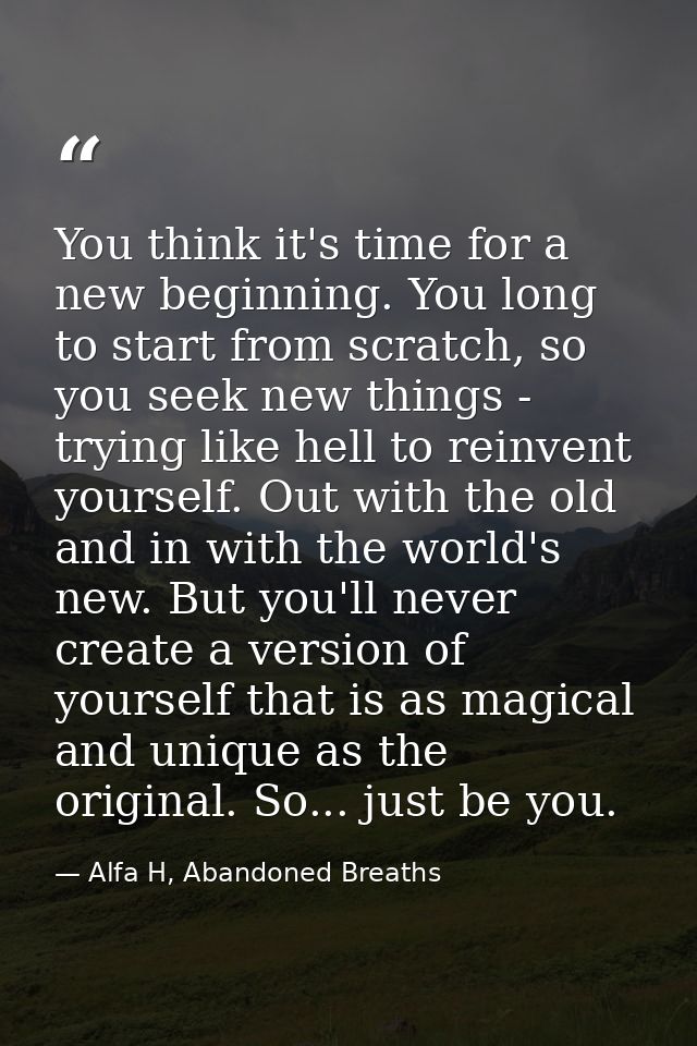 You think it's time for a new beginning. You long to start from scratch, so you seek new things - trying like hell to re — Alfa H, Abandoned Breaths