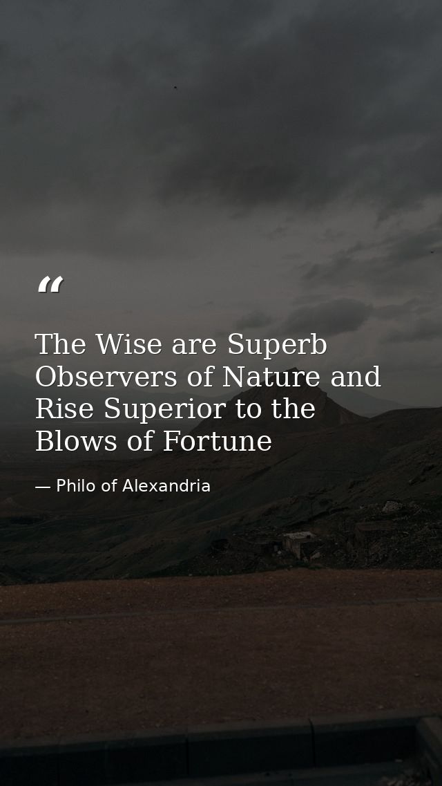 The Wise are Superb Observers of Nature and Rise Superior to the Blows of Fortune — Philo of Alexandria