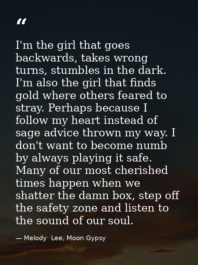 I'm the girl that goes backwards, takes wrong turns, stumbles in the dark. I'm also the girl that finds gold where other — Melody  Lee, Moon Gypsy