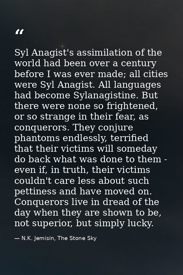 Syl Anagist's assimilation of the world had been over a century before I was ever made; all cities were Syl Anagist. All — N.K. Jemisin, The Stone Sky