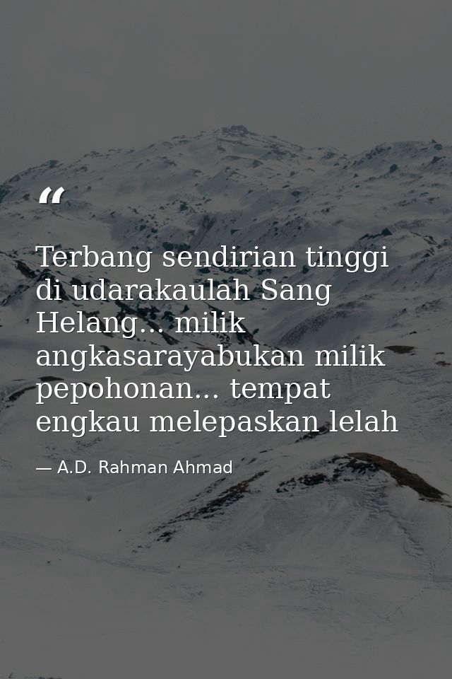 Terbang sendirian tinggi di udarakaulah Sang Helang... milik angkasarayabukan milik pepohonan... tempat engkau melepaska — A.D. Rahman Ahmad