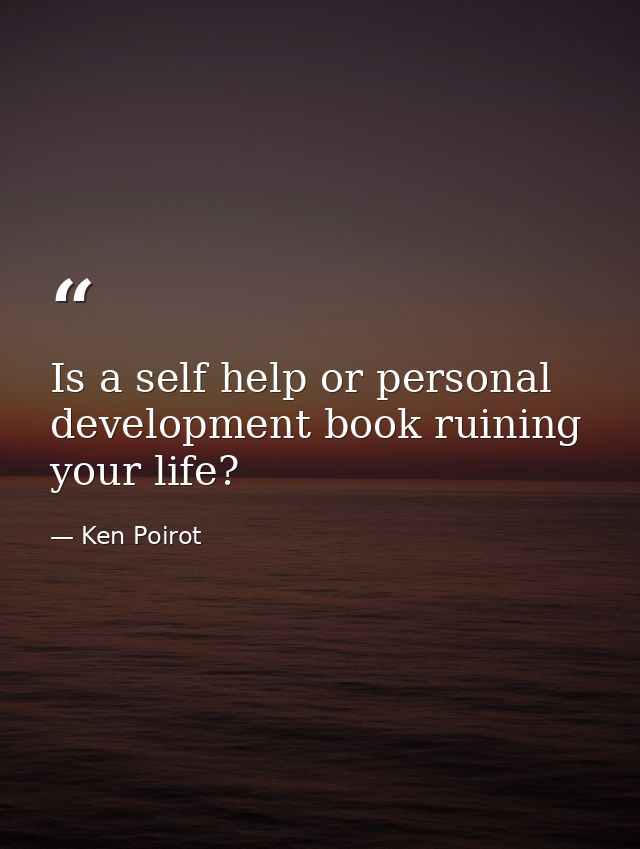 Is a self help or personal development book ruining your life? — Ken Poirot