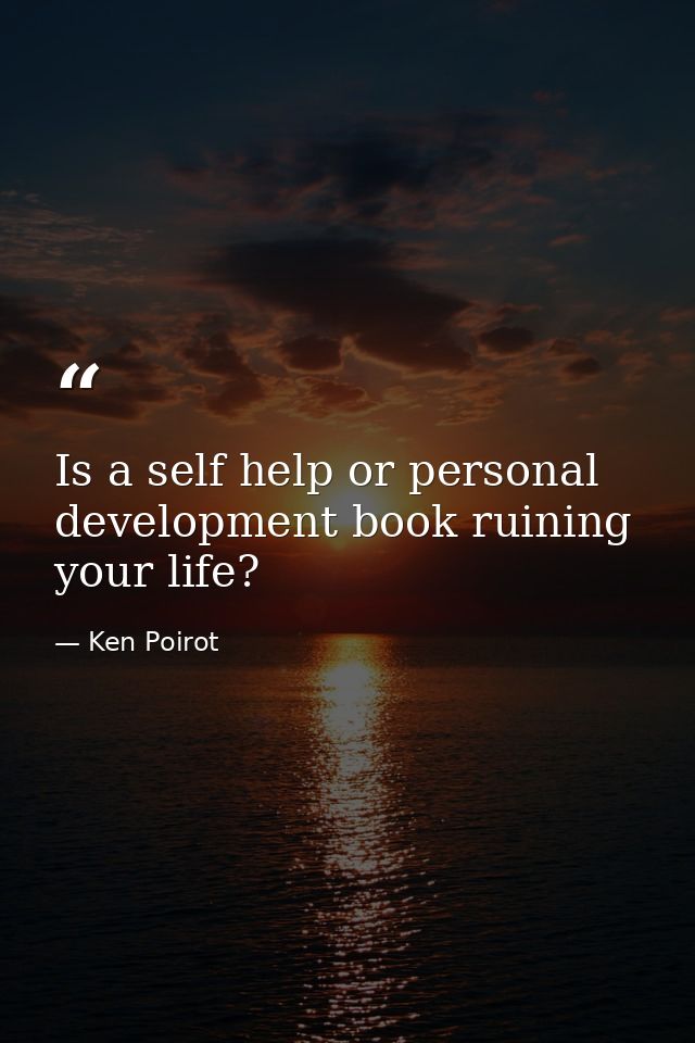 Is a self help or personal development book ruining your life? — Ken Poirot