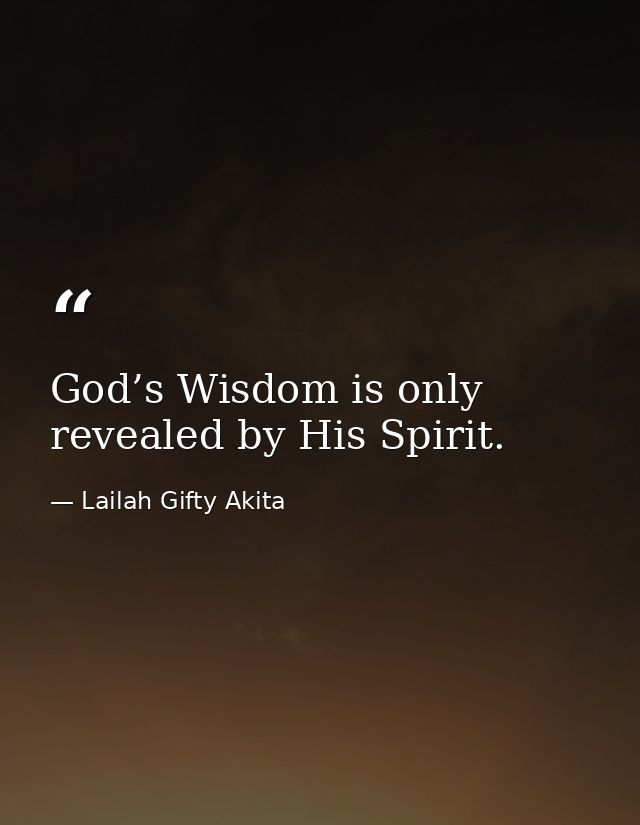 God’s Wisdom is only revealed by His Spirit. — Lailah Gifty Akita