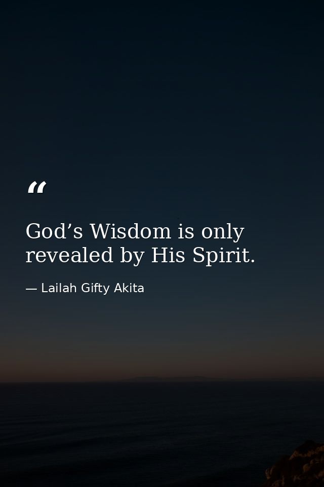 God’s Wisdom is only revealed by His Spirit. — Lailah Gifty Akita