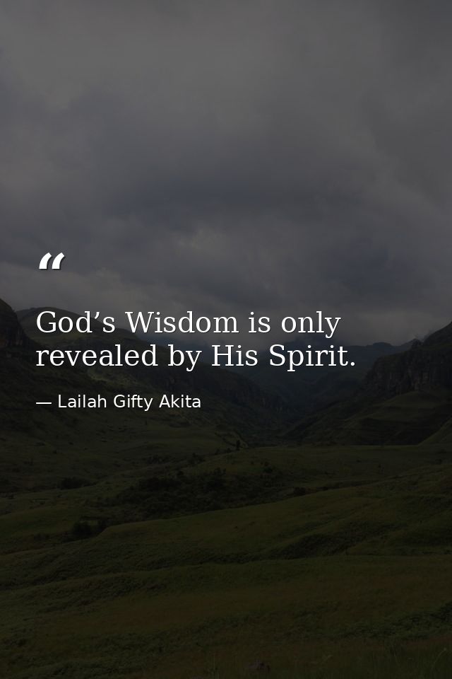 God’s Wisdom is only revealed by His Spirit. — Lailah Gifty Akita