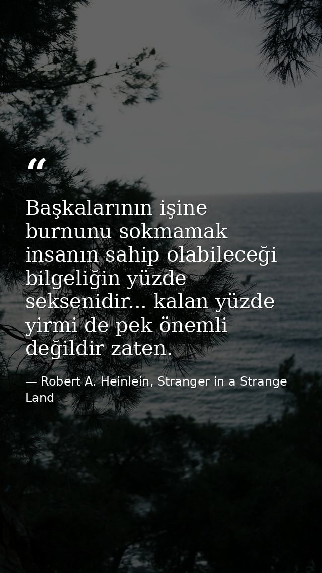 Başkalarının işine burnunu sokmamak insanın sahip olabileceği bilgeliğin yüzde seksenidir... kalan yüzde yirmi de pek ön — Robert A. Heinlein, Stranger in a Strange Land