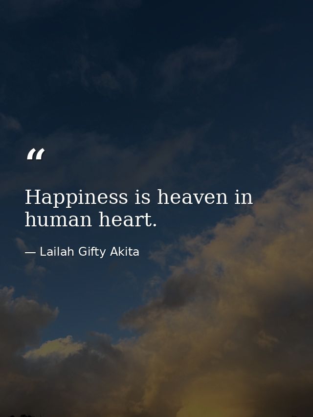 Happiness is heaven in human heart. — Lailah Gifty Akita