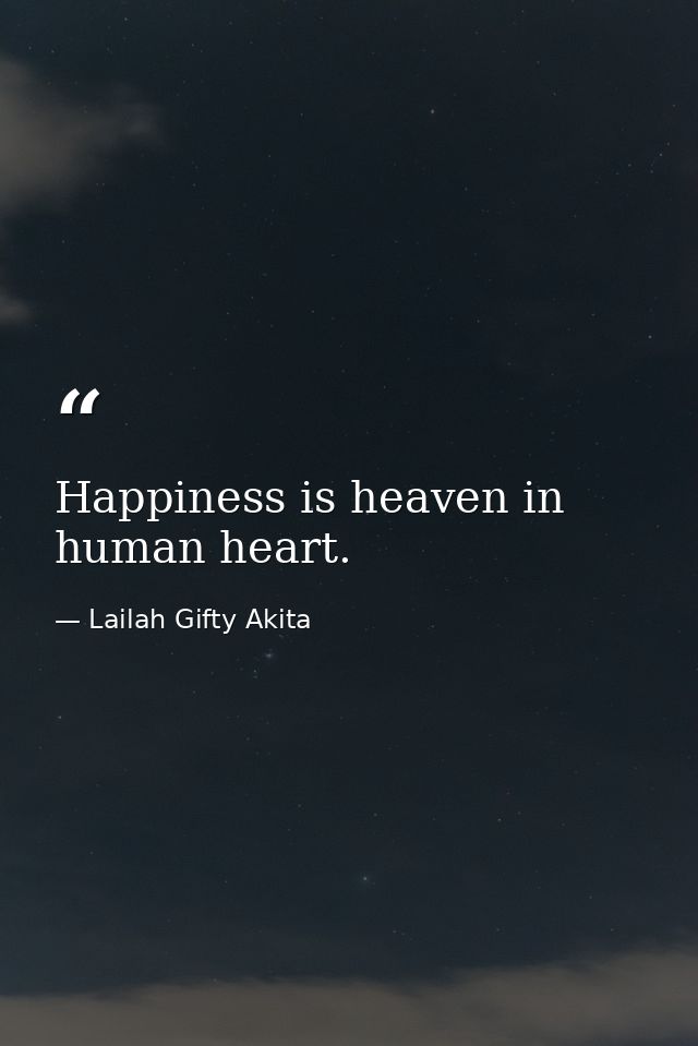 Happiness is heaven in human heart. — Lailah Gifty Akita