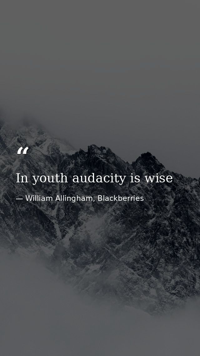In youth audacity is wise — William Allingham, Blackberries