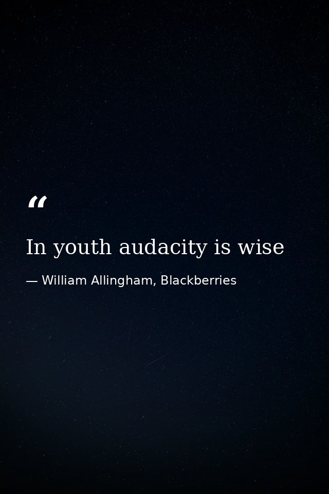 In youth audacity is wise — William Allingham, Blackberries