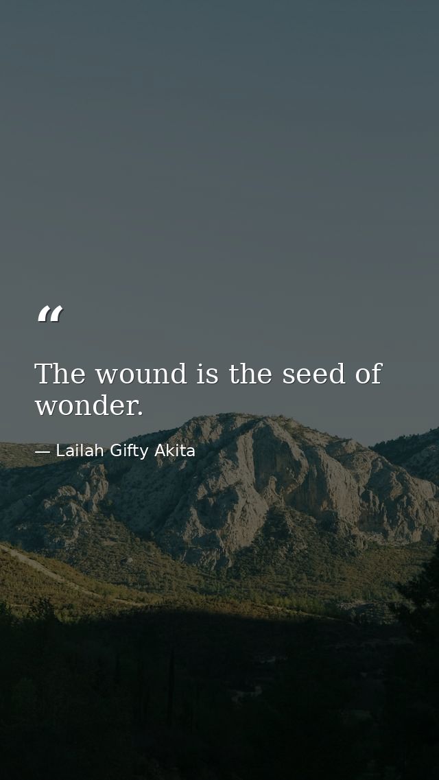 The wound is the seed of wonder. — Lailah Gifty Akita