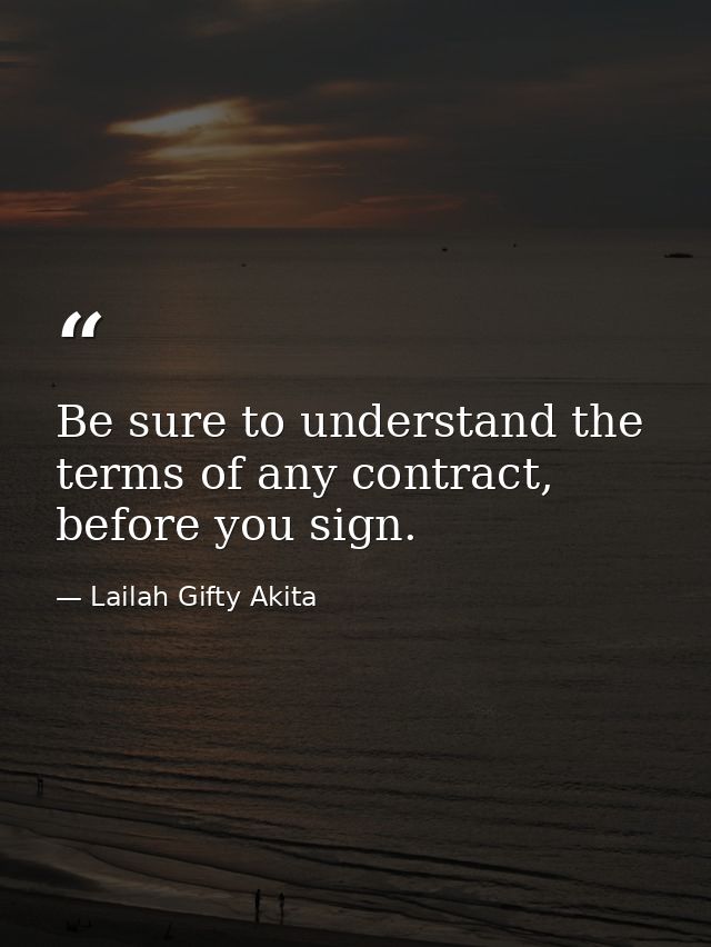 Be sure to understand the terms of any contract, before you sign. — Lailah Gifty Akita