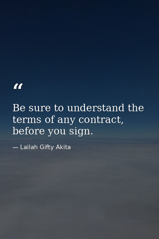 Be sure to understand the terms of any contract, before you sign. — Lailah Gifty Akita