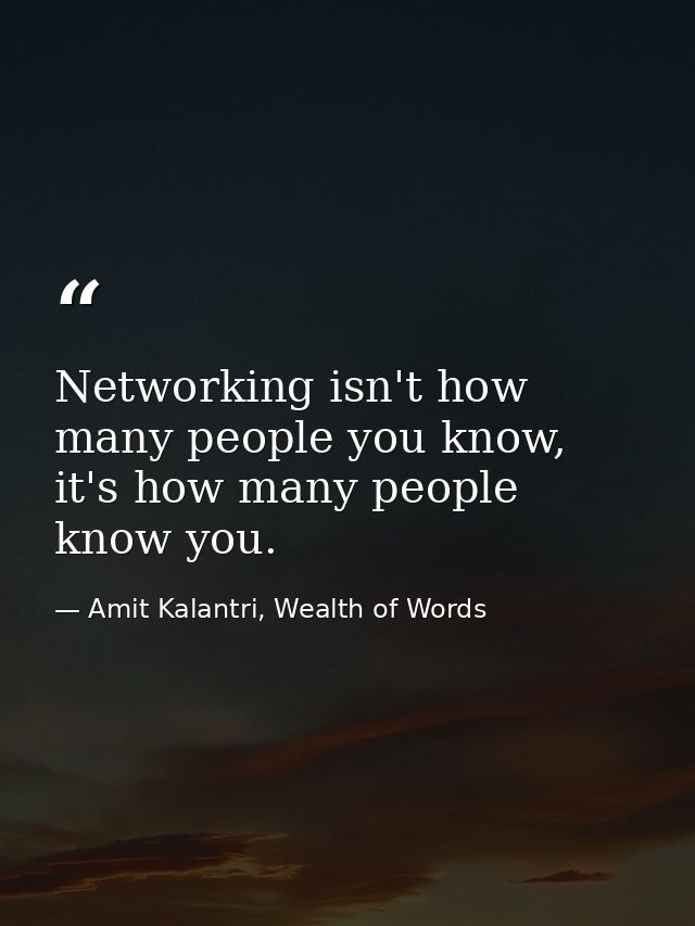 Networking isn't how many people you know, it's how many people know you. — Amit Kalantri, Wealth of Words