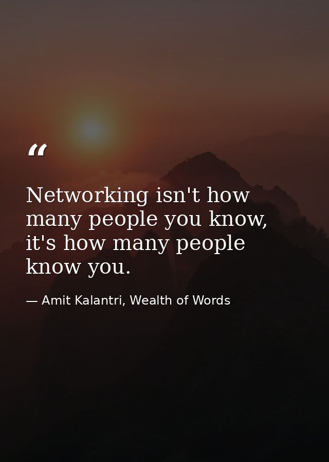 Networking isn't how many people you know, it's how many people know you. — Amit Kalantri, Wealth of Words