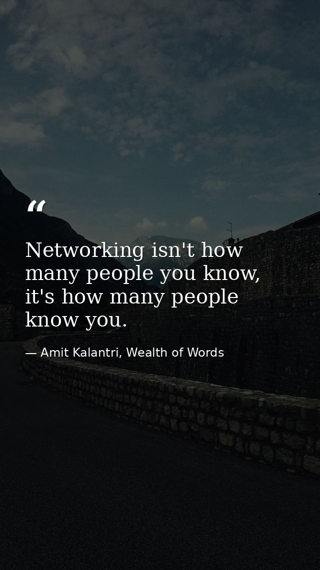 Networking isn't how many people you know, it's how many people know you. — Amit Kalantri, Wealth of Words