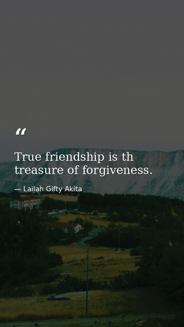 True friendship is th treasure of forgiveness. — Lailah Gifty Akita