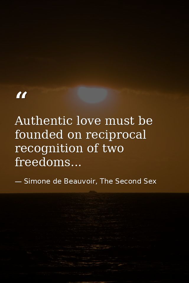 Authentic love must be founded on reciprocal recognition of two freedoms... — Simone de Beauvoir, The Second Sex