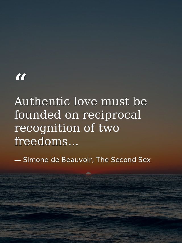 Authentic love must be founded on reciprocal recognition of two freedoms... — Simone de Beauvoir, The Second Sex