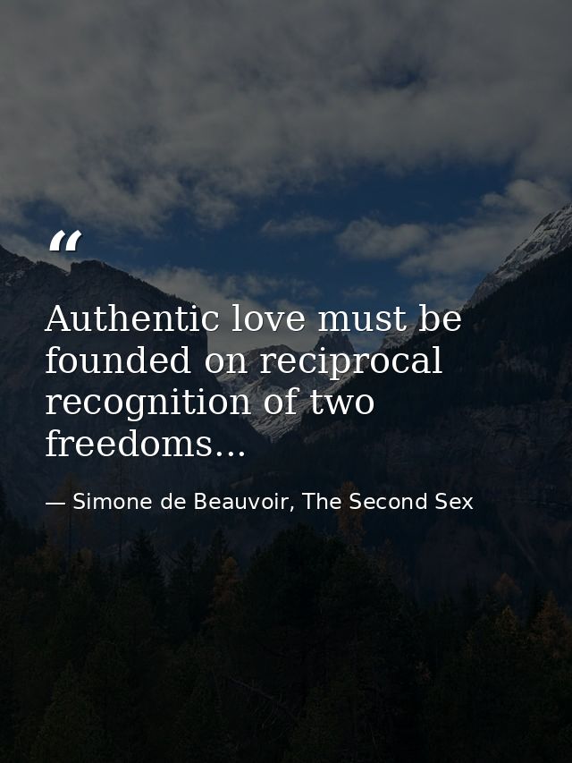 Authentic love must be founded on reciprocal recognition of two freedoms... — Simone de Beauvoir, The Second Sex