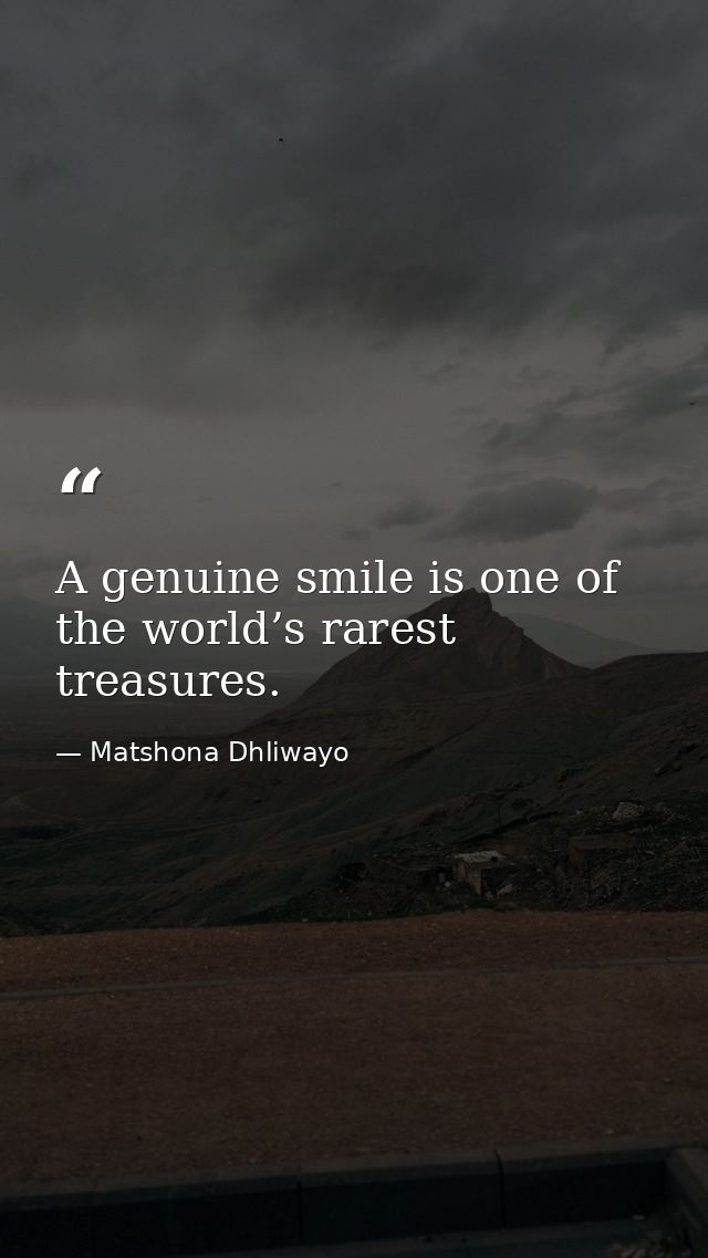A genuine smile is one of the world’s rarest treasures. — Matshona Dhliwayo