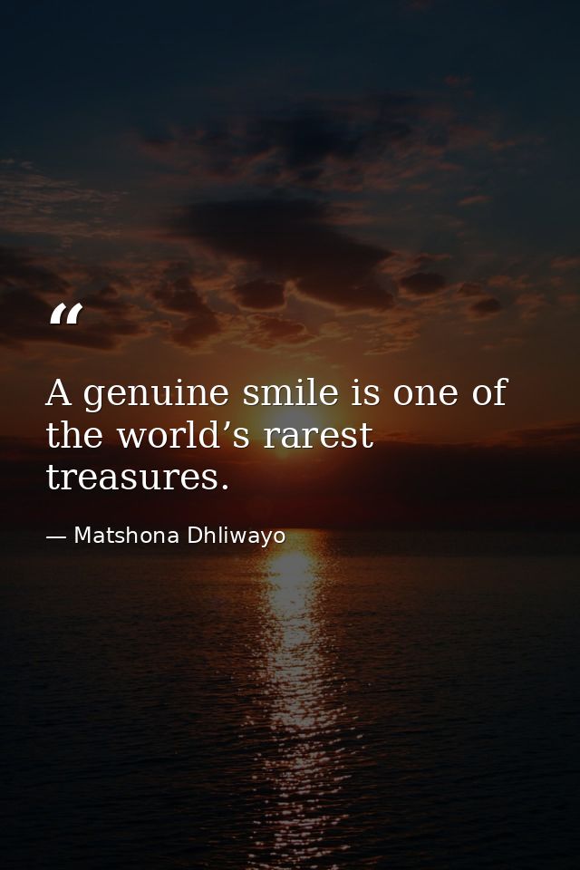 A genuine smile is one of the world’s rarest treasures. — Matshona Dhliwayo