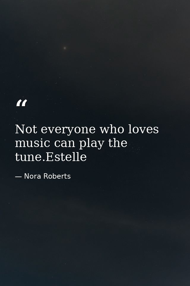 Not everyone who loves music can play the tune.Estelle — Nora Roberts