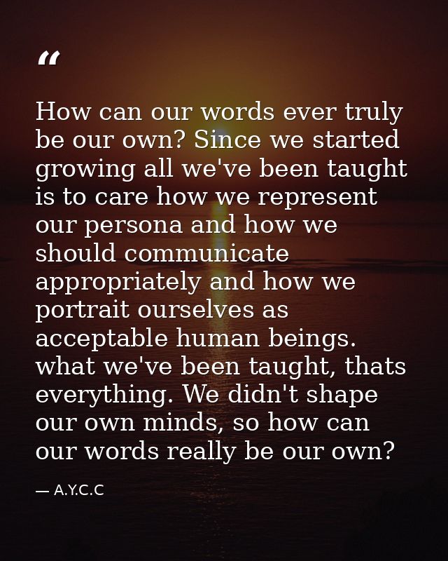 How can our words ever truly be our own? Since we started growing all we've been taught is to care how we represent our  — A.Y.C.C