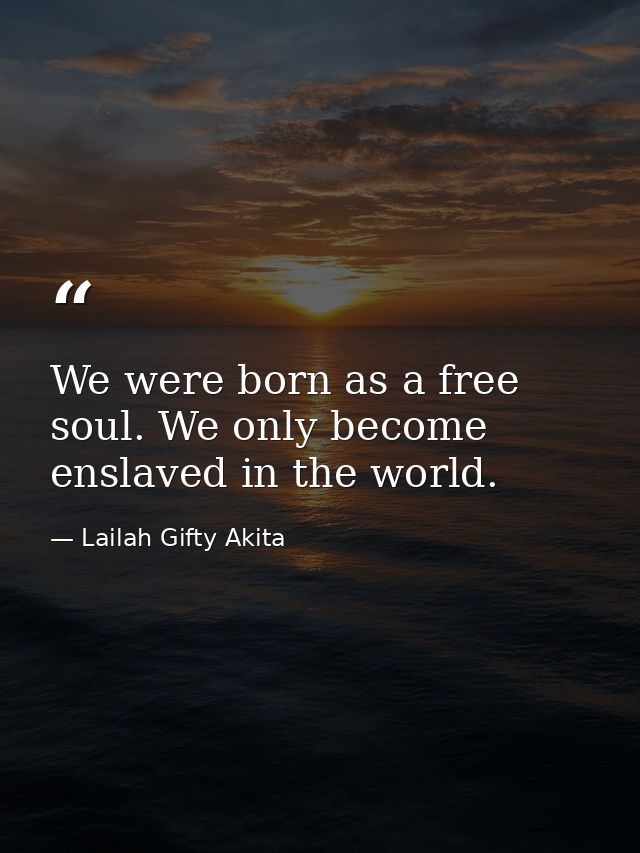 We were born as a free soul. We only become enslaved in the world. — Lailah Gifty Akita