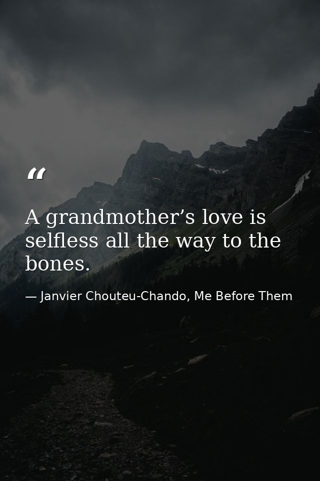 A grandmother’s love is selfless all the way to the bones. — Janvier Chouteu-Chando, Me Before Them