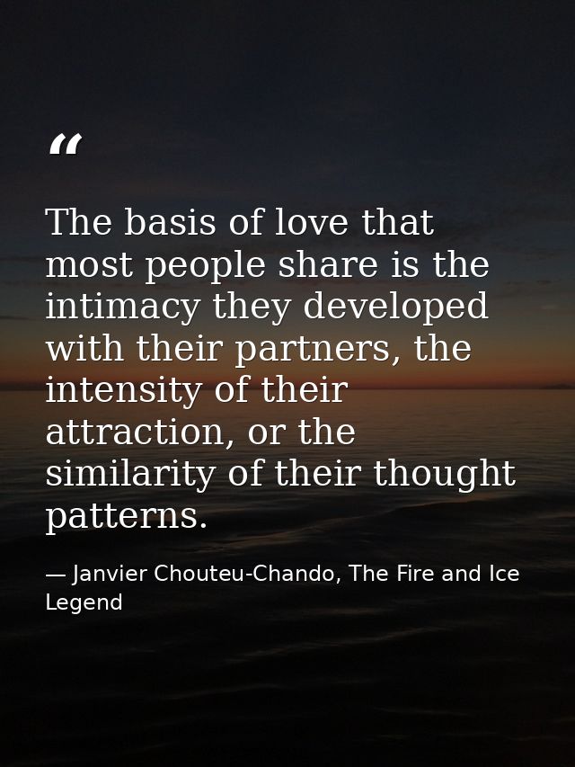 The basis of love that most people share is the intimacy they developed with their partners, the intensity of their attr — Janvier Chouteu-Chando, The Fire and Ice Legend