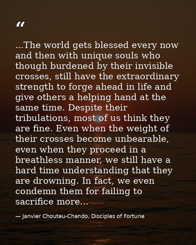 ...The world gets blessed every now and then with unique souls who though burdened by their invisible crosses, still hav — Janvier Chouteu-Chando, Disciples of Fortune