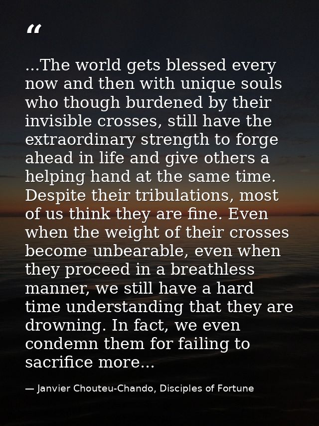 ...The world gets blessed every now and then with unique souls who though burdened by their invisible crosses, still hav — Janvier Chouteu-Chando, Disciples of Fortune