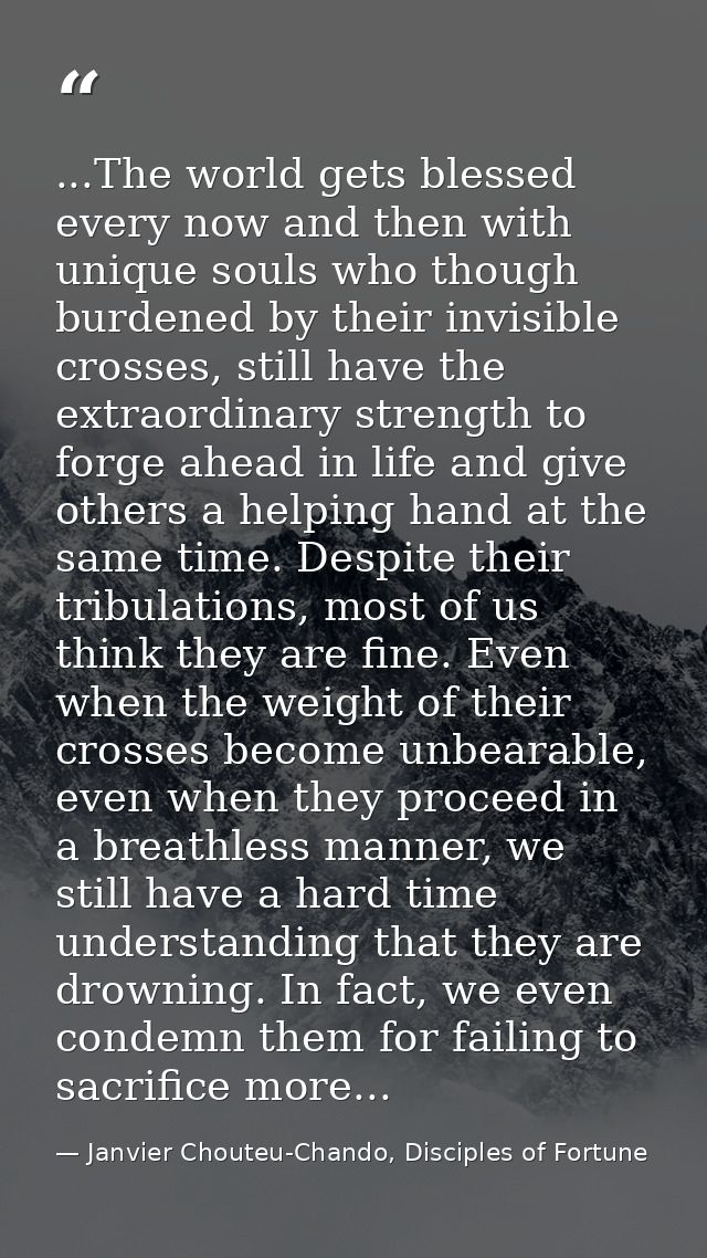 ...The world gets blessed every now and then with unique souls who though burdened by their invisible crosses, still hav — Janvier Chouteu-Chando, Disciples of Fortune