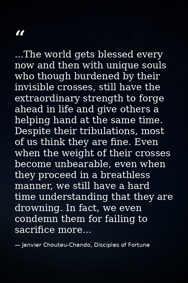 ...The world gets blessed every now and then with unique souls who though burdened by their invisible crosses, still hav — Janvier Chouteu-Chando, Disciples of Fortune