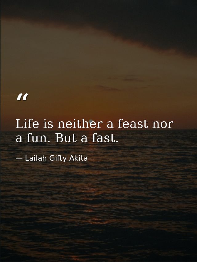 Life is neither a feast nor a fun. But a fast. — Lailah Gifty Akita