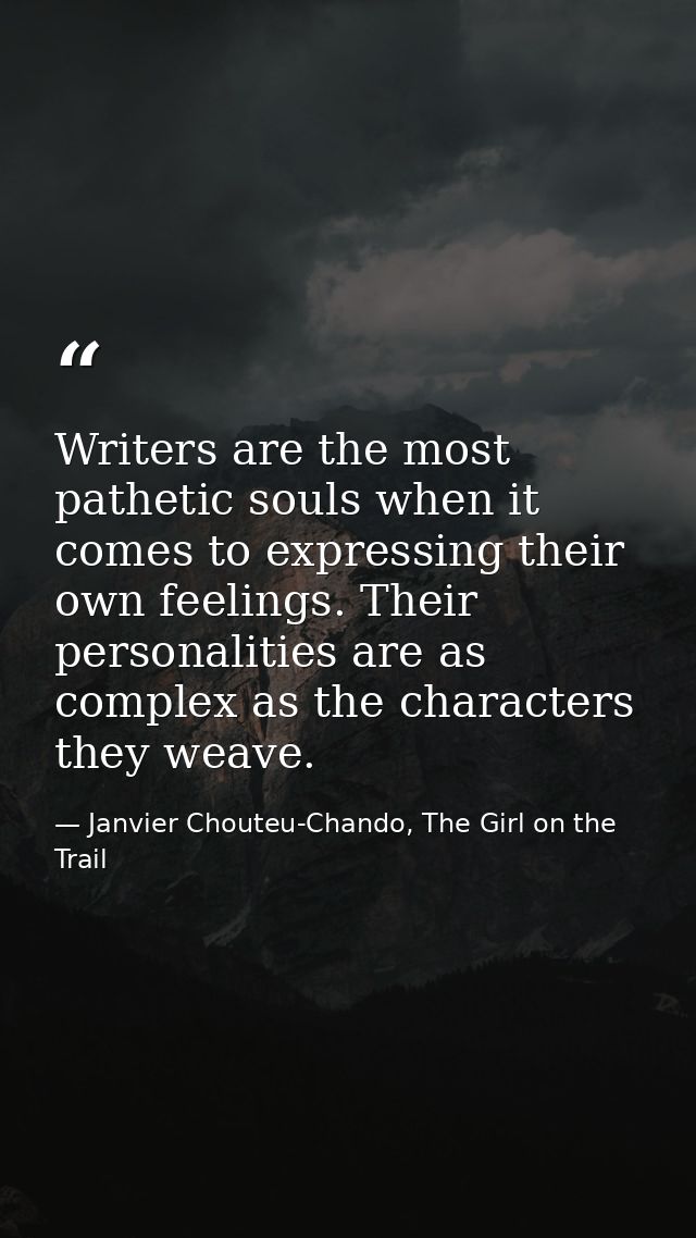 Writers are the most pathetic souls when it comes to expressing their own feelings. Their personalities are as complex a — Janvier Chouteu-Chando, The Girl on the Trail