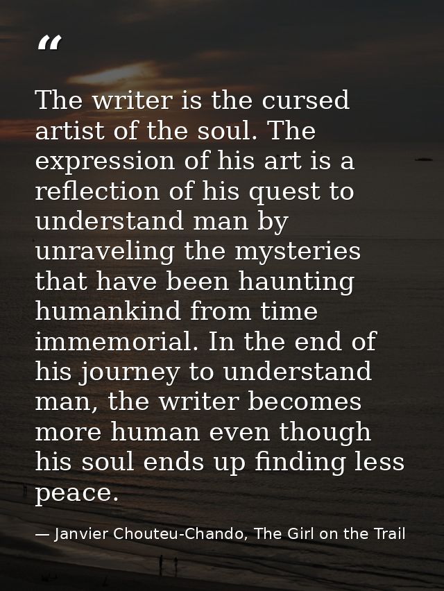 The writer is the cursed artist of the soul. The expression of his art is a reflection of his quest to understand man by — Janvier Chouteu-Chando, The Girl on the Trail