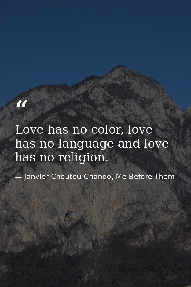 Love has no color, love has no language and love has no religion. — Janvier Chouteu-Chando, Me Before Them