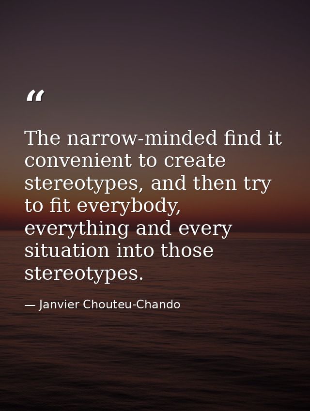 The narrow-minded find it convenient to create stereotypes, and then try to fit everybody, everything and every situatio — Janvier Chouteu-Chando