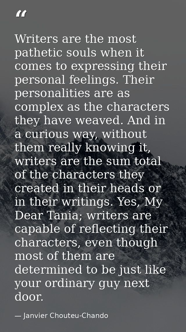 Writers are the most pathetic souls when it comes to expressing their personal feelings. Their personalities are as comp — Janvier Chouteu-Chando