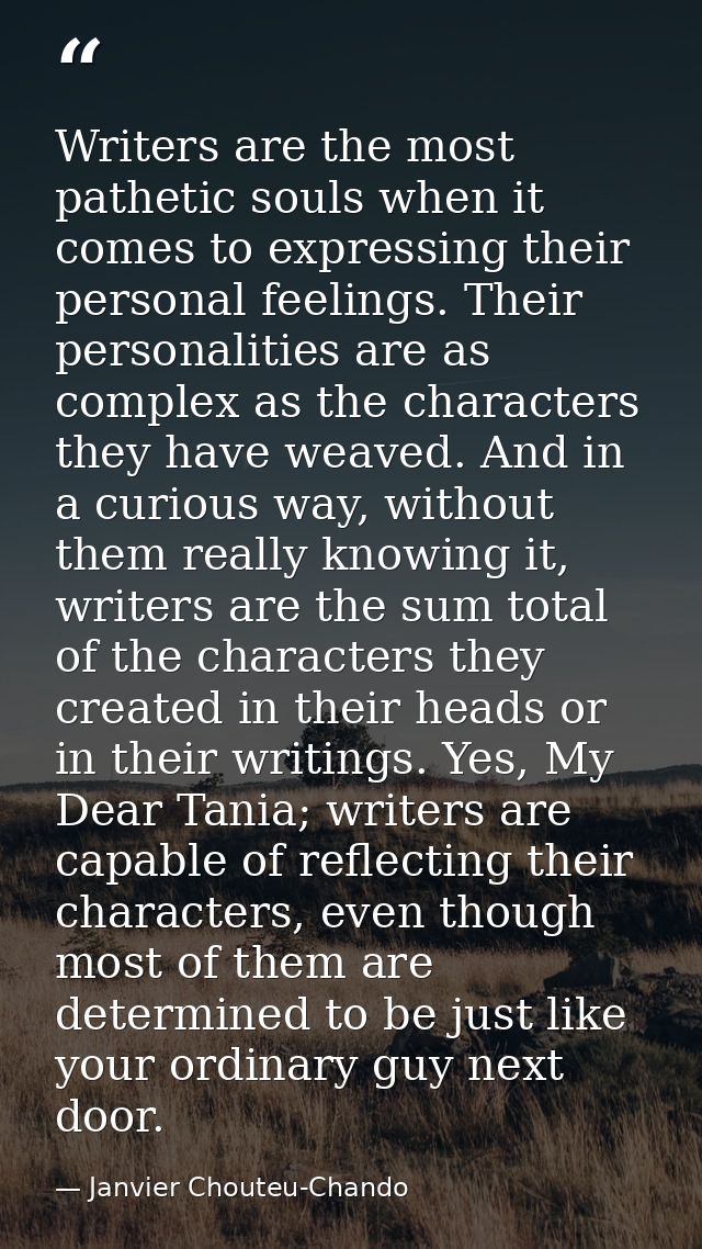 Writers are the most pathetic souls when it comes to expressing their personal feelings. Their personalities are as comp — Janvier Chouteu-Chando
