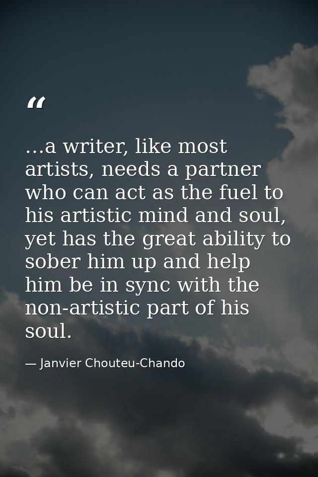 …a writer, like most artists, needs a partner who can act as the fuel to his artistic mind and soul, yet has the great a — Janvier Chouteu-Chando