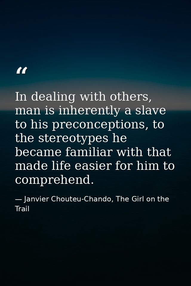 In dealing with others, man is inherently a slave to his preconceptions, to the stereotypes he became familiar with that — Janvier Chouteu-Chando, The Girl on the Trail