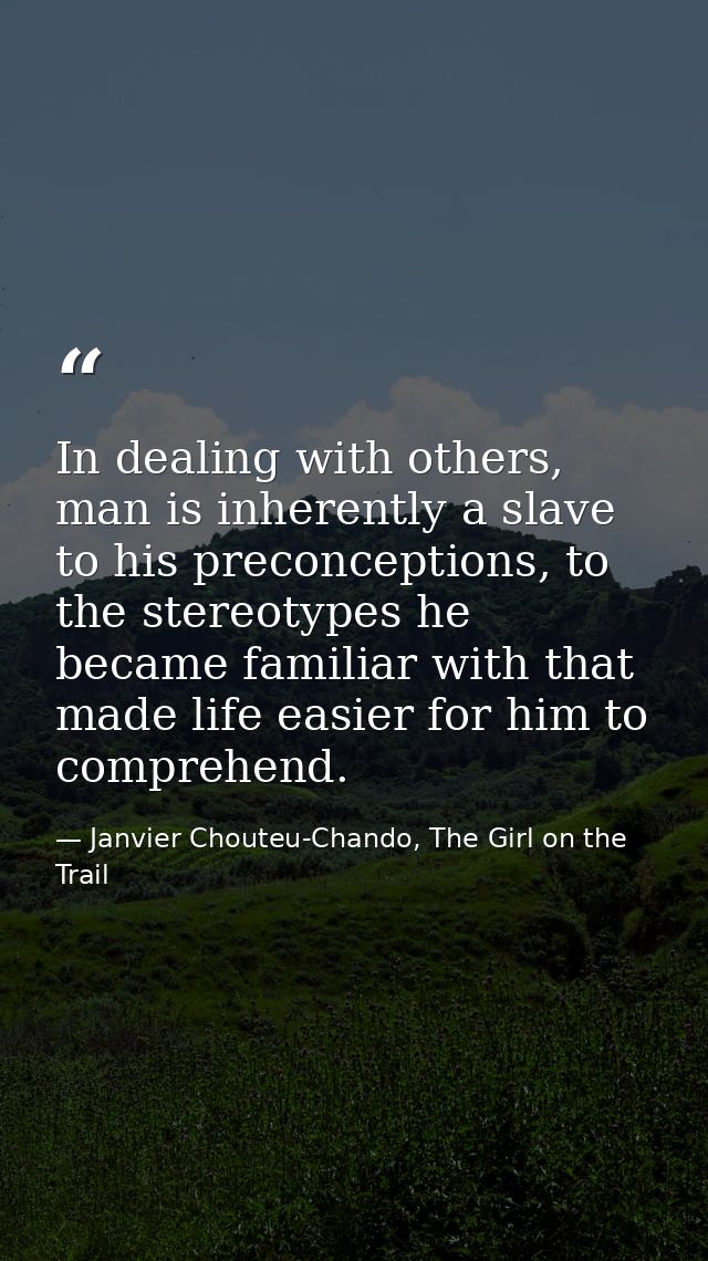 In dealing with others, man is inherently a slave to his preconceptions, to the stereotypes he became familiar with that — Janvier Chouteu-Chando, The Girl on the Trail