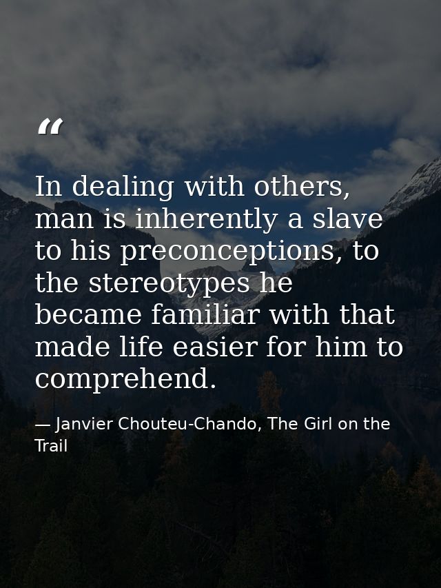 In dealing with others, man is inherently a slave to his preconceptions, to the stereotypes he became familiar with that — Janvier Chouteu-Chando, The Girl on the Trail