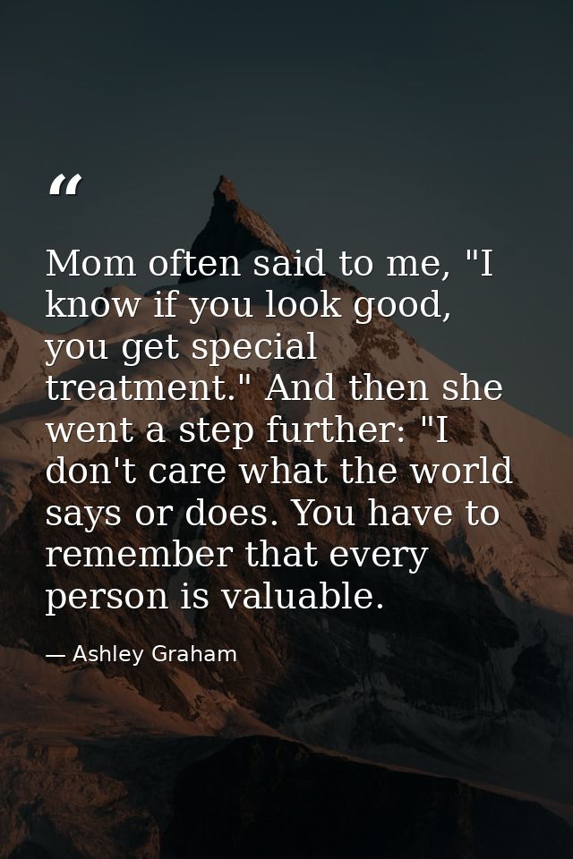 Mom often said to me, "I know if you look good, you get special treatment." And then she went a step further: "I don't c — Ashley Graham