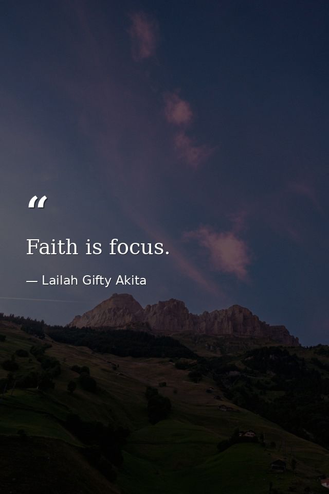 Faith is focus. — Lailah Gifty Akita