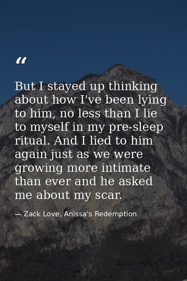 But I stayed up thinking about how I've been lying to him, no less than I lie to myself in my pre-sleep ritual. And I li — Zack Love, Anissa's Redemption